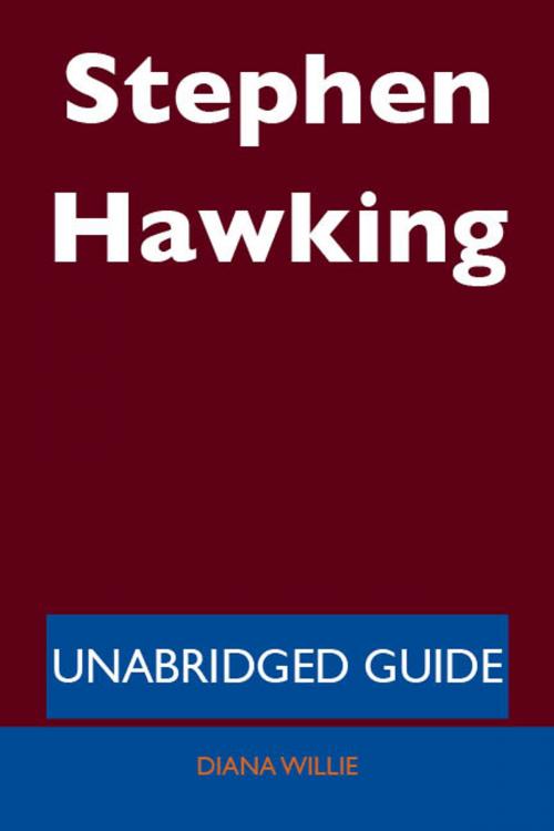 Cover of the book Stephen Hawking - Unabridged Guide by Diana Willie, Emereo Publishing