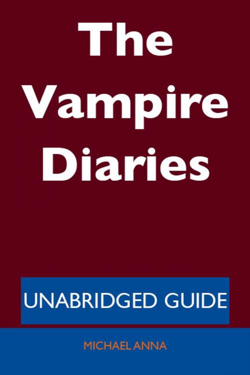 Cover of the book The Vampire Diaries - Unabridged Guide by Michael Anna, Emereo Publishing