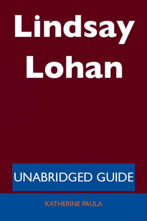 Cover of the book Lindsay Lohan - Unabridged Guide by Katherine Paula, Emereo Publishing