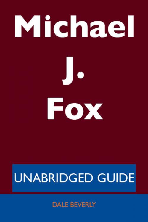 Cover of the book Michael J. Fox - Unabridged Guide by Dale Beverly, Emereo Publishing