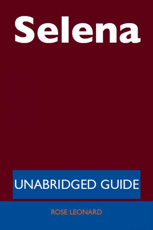 Cover of the book Selena - Unabridged Guide by Rose Leonard, Emereo Publishing