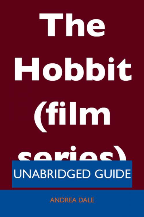 Cover of the book The Hobbit (film series) - Unabridged Guide by Andrea Dale, Emereo Publishing