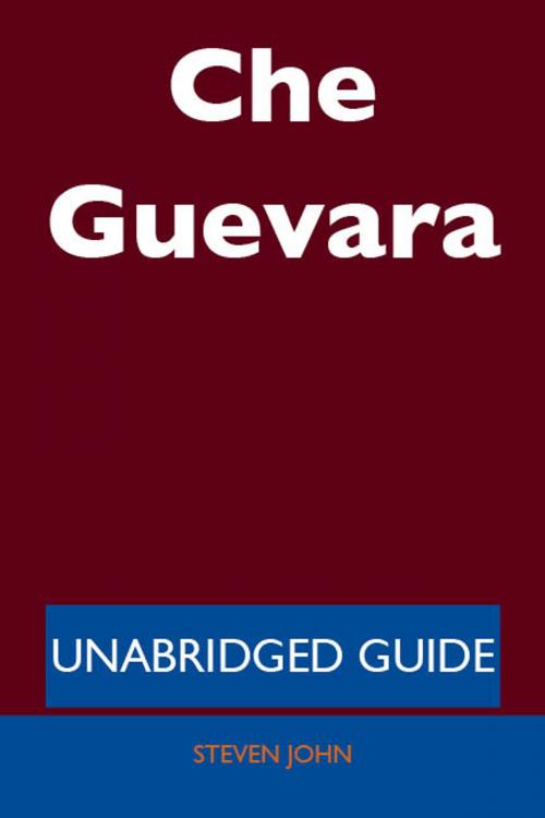 Cover of the book Che Guevara - Unabridged Guide by Steven John, Emereo Publishing