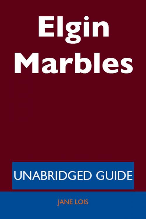 Cover of the book Elgin Marbles - Unabridged Guide by Jane Lois, Emereo Publishing