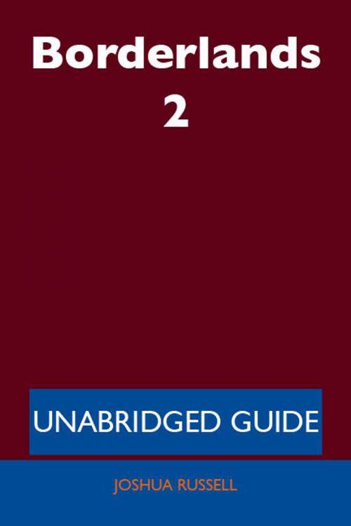 Cover of the book Borderlands 2 - Unabridged Guide by Joshua Russell, Emereo Publishing