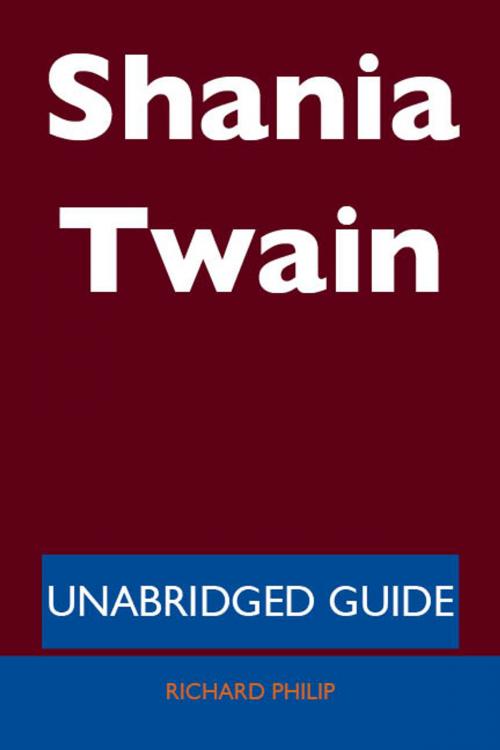 Cover of the book Shania Twain - Unabridged Guide by Richard Philip, Emereo Publishing