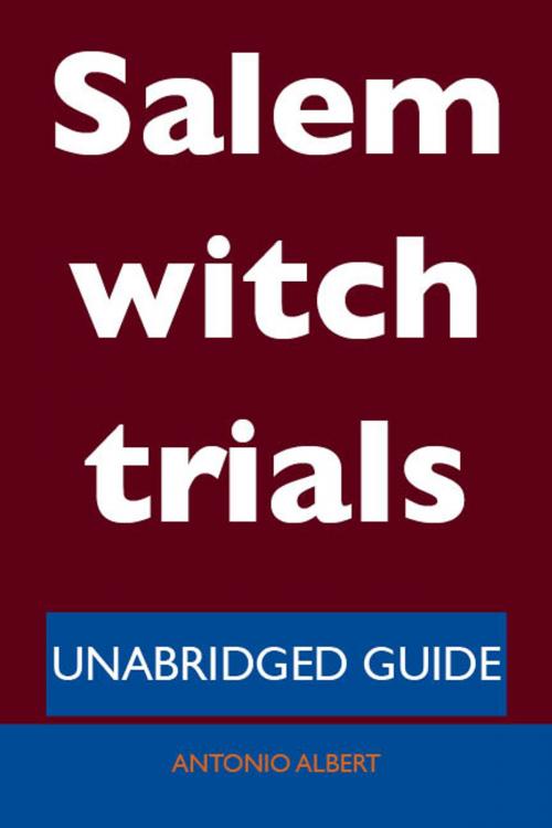 Cover of the book Salem witch trials - Unabridged Guide by Antonio Albert, Emereo Publishing