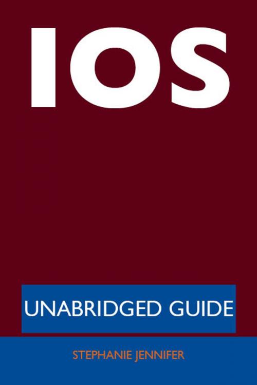 Cover of the book IOS - Unabridged Guide by Stephanie Jennifer, Emereo Publishing