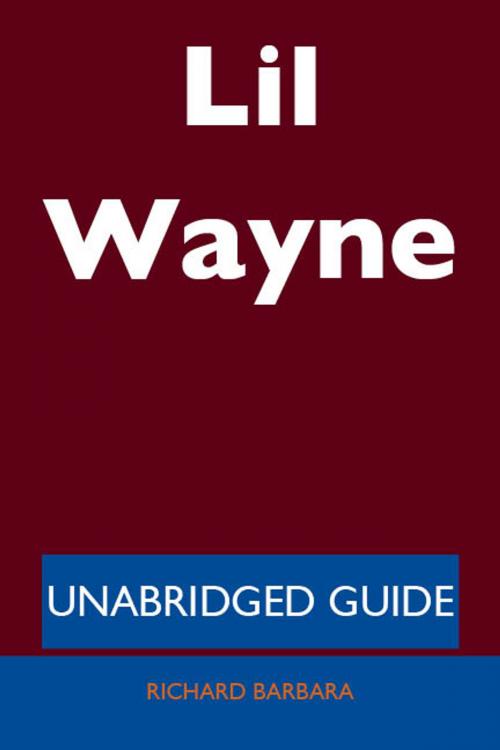 Cover of the book Lil Wayne - Unabridged Guide by Richard Barbara, Emereo Publishing