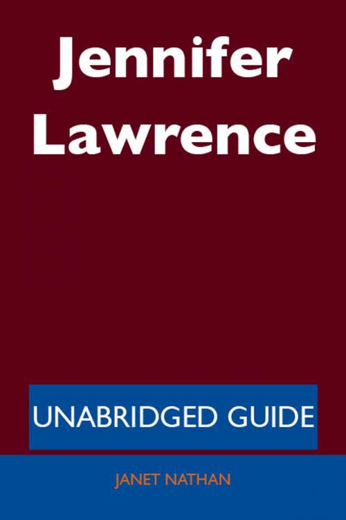 Cover of the book Jennifer Lawrence - Unabridged Guide by Janet Nathan, Emereo Publishing
