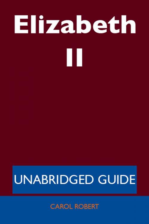 Cover of the book Elizabeth II - Unabridged Guide by Carol Robert, Emereo Publishing