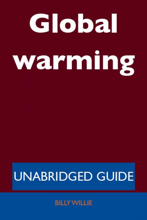 Cover of the book Global warming - Unabridged Guide by Billy Willie, Emereo Publishing