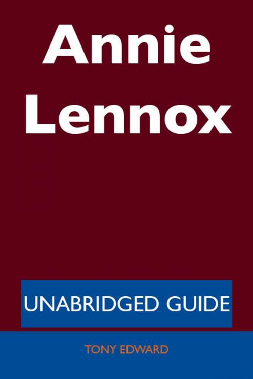 Cover of the book Annie Lennox - Unabridged Guide by Tony Edward, Emereo Publishing
