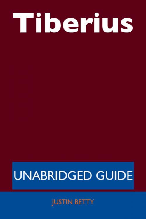 Cover of the book Tiberius - Unabridged Guide by Justin Betty, Emereo Publishing