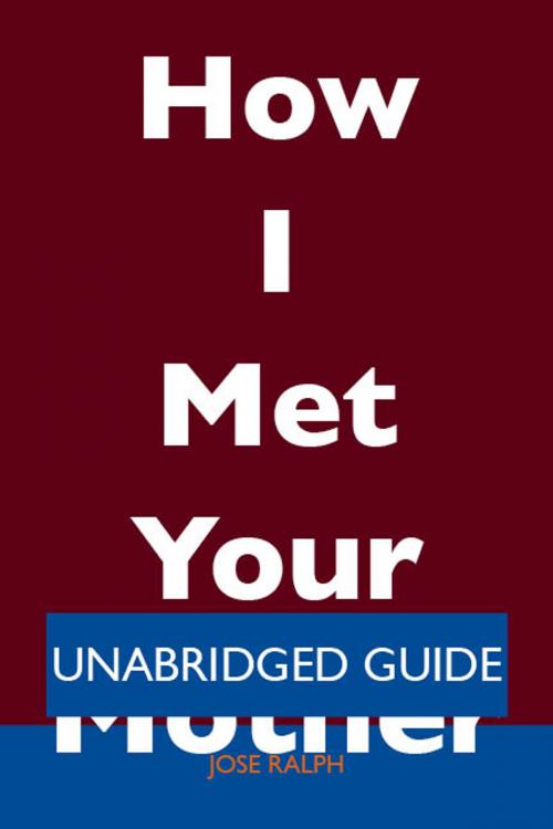 Cover of the book How I Met Your Mother - Unabridged Guide by Jose Ralph, Emereo Publishing