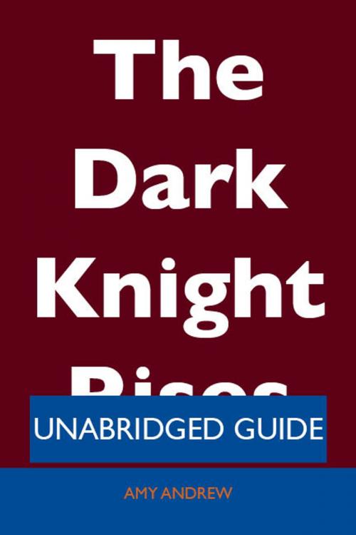 Cover of the book The Dark Knight Rises - Unabridged Guide by Amy Andrew, Emereo Publishing