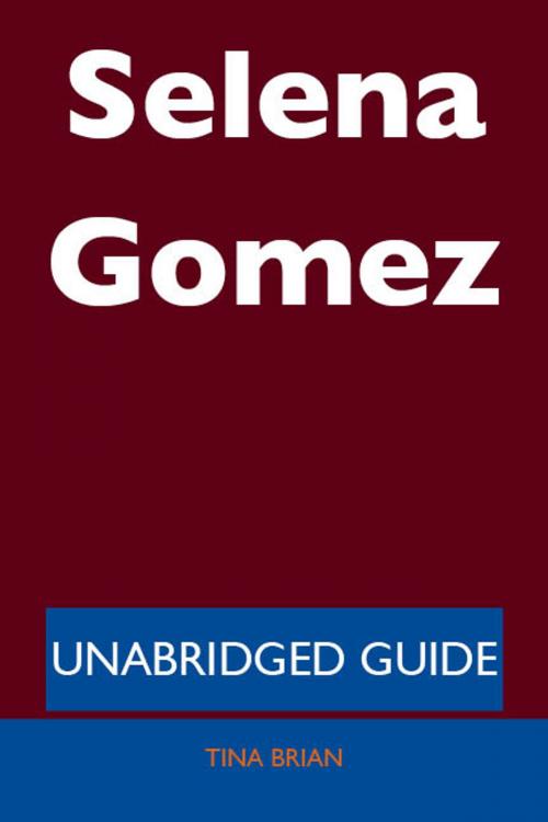 Cover of the book Selena Gomez - Unabridged Guide by Tina Brian, Emereo Publishing