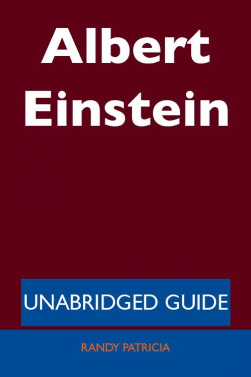 Cover of the book Albert Einstein - Unabridged Guide by Randy Patricia, Emereo Publishing
