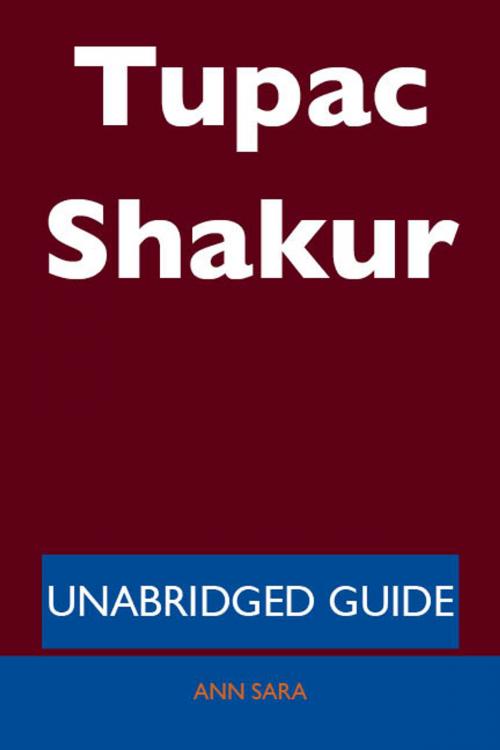 Cover of the book Tupac Shakur - Unabridged Guide by Ann Sara, Emereo Publishing