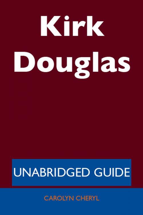 Cover of the book Kirk Douglas - Unabridged Guide by Carolyn Cheryl, Emereo Publishing