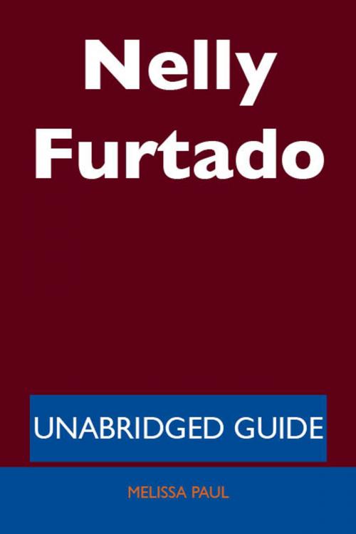 Cover of the book Nelly Furtado - Unabridged Guide by Melissa Paul, Emereo Publishing