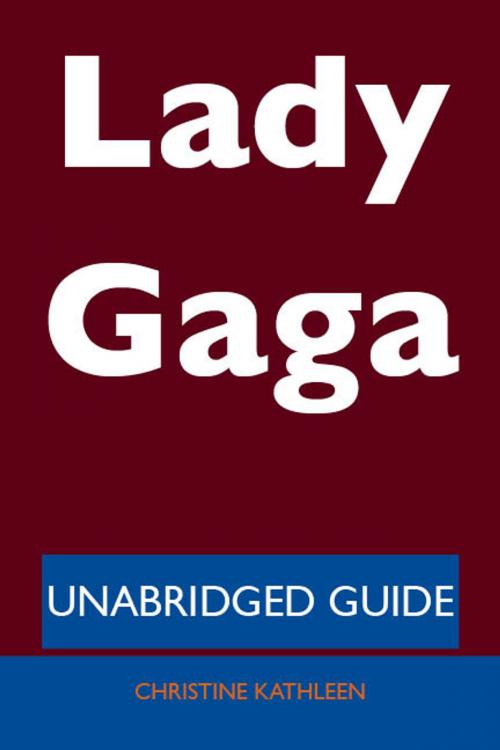 Cover of the book Lady Gaga - Unabridged Guide by Christine Kathleen, Emereo Publishing