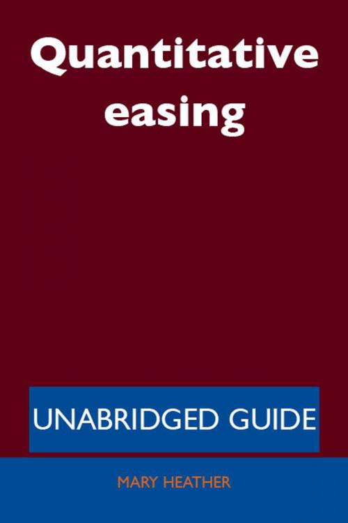 Cover of the book Quantitative easing - Unabridged Guide by Mary Heather, Emereo Publishing
