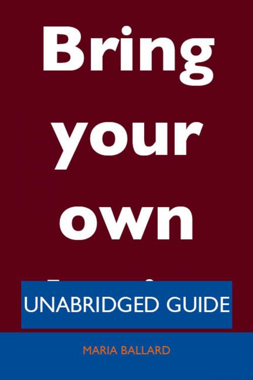 Cover of the book Bring your own device - Unabridged Guide by Maria Ballard, Emereo Publishing