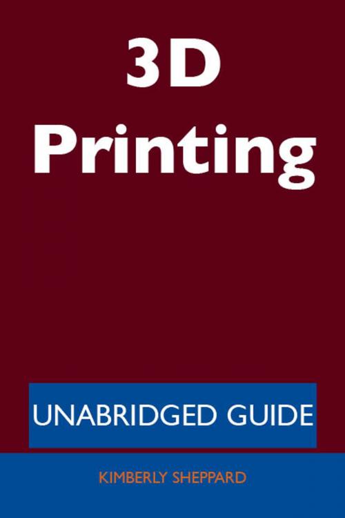 Cover of the book 3D Printing - Unabridged Guide by Kimberly Sheppard, Emereo Publishing