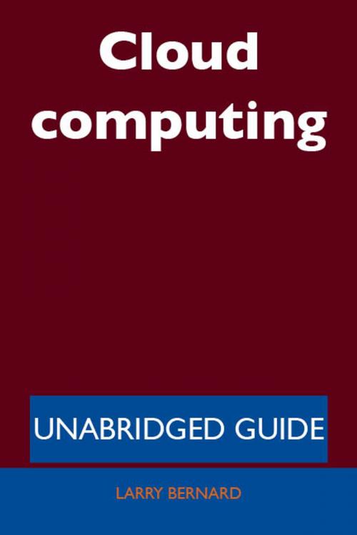 Cover of the book Cloud computing - Unabridged Guide by Larry Bernard, Emereo Publishing