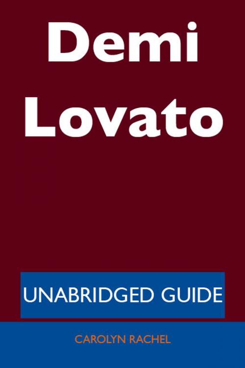 Cover of the book Demi Lovato - Unabridged Guide by Carolyn Rachel, Emereo Publishing