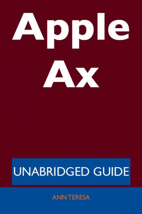 Cover of the book Apple Ax - Unabridged Guide by Ann Teresa, Emereo Publishing