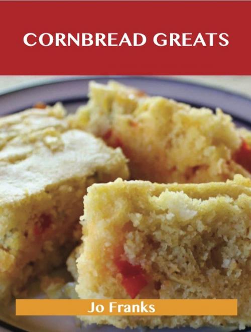 Cover of the book Cornbread Greats: Delicious Cornbread Recipes, The Top 83 Cornbread Recipes by Jo Franks, Emereo Publishing