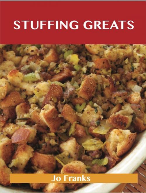 Cover of the book Stuffing Greats: Delicious Stuffing Recipes, The Top 100 Stuffing Recipes by Jo Franks, Emereo Publishing