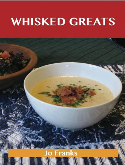 Cover of the book Whisked Greats: Delicious Whisked Recipes, The Top 100 Whisked Recipes by Jo Franks, Emereo Publishing
