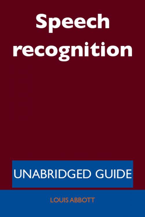 Cover of the book Speech recognition - Unabridged Guide by Abbott Louis, Emereo Publishing