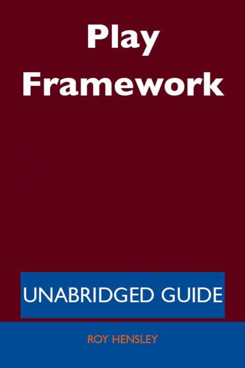 Cover of the book Play Framework - Unabridged Guide by Roy Hensley, Emereo Publishing