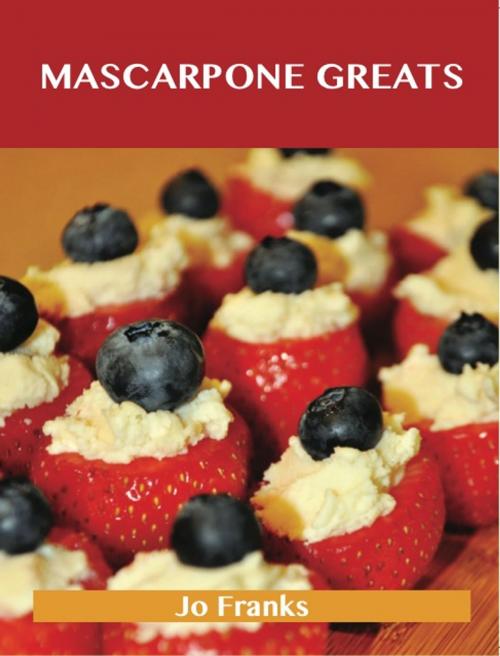 Cover of the book Mascarpone Greats: Delicious Mascarpone Recipes, The Top 60 Mascarpone Recipes by Jo Franks, Emereo Publishing