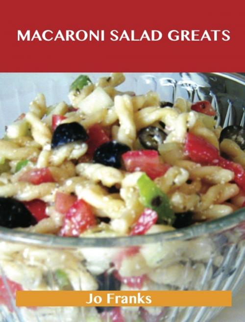 Cover of the book Macaroni Salad Greats: Delicious Macaroni Salad Recipes, The Top 49 Macaroni Salad Recipes by Jo Franks, Emereo Publishing