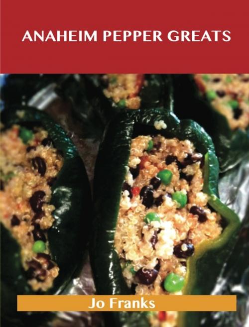 Cover of the book Anaheim Pepper Greats: Delicious Anaheim Pepper Recipes, The Top 77 Anaheim Pepper Recipes by Jo Franks, Emereo Publishing