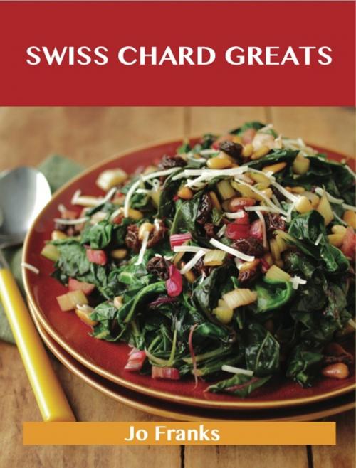 Cover of the book Swiss Chard Greats: Delicious Swiss Chard Recipes, The Top 52 Swiss Chard Recipes by Jo Franks, Emereo Publishing