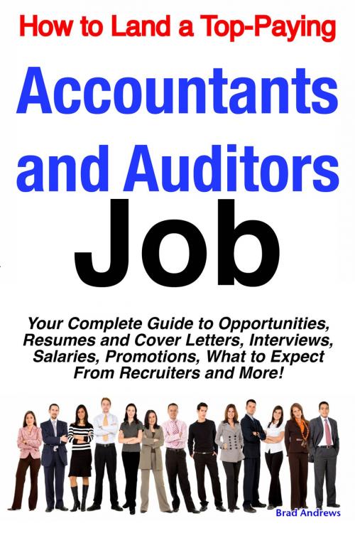 Cover of the book How to Land a Top-Paying Accountants and Auditors Job: Your Complete Guide to Opportunities, Resumes and Cover Letters, Interviews, Salaries, Promotions, What to Expect From Recruiters and More! by Brad Andrews, Emereo Publishing