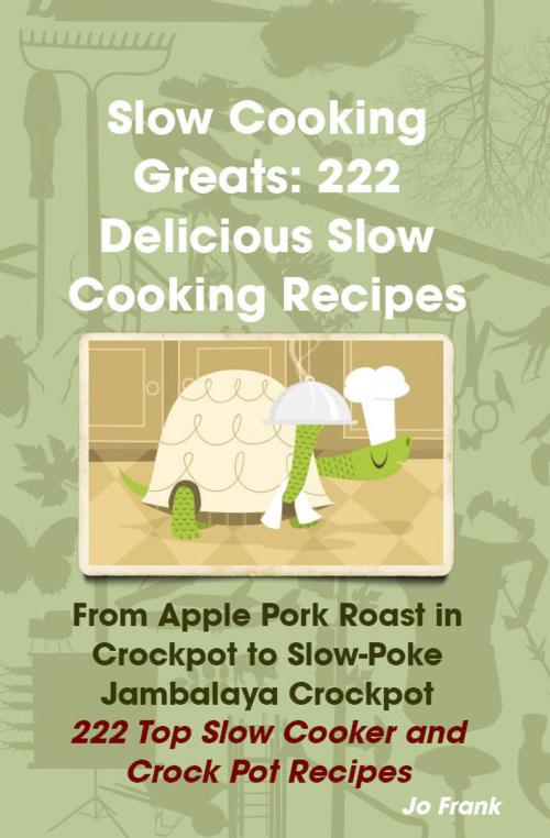 Cover of the book Slow Cooking Greats: 222 Delicious Slow Cooking Recipes: from Apple Pork Roast in Crockpot to Slow-Poke Jambalaya Crockpot - 222 Top Slow Cooker and Crock Pot Recipes by Jo Frank, Emereo Publishing