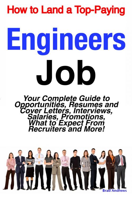 Cover of the book How to Land a Top-Paying Engineers Job: Your Complete Guide to Opportunities, Resumes and Cover Letters, Interviews, Salaries, Promotions, What to Expect From Recruiters and More! by Brad Andrews, Emereo Publishing