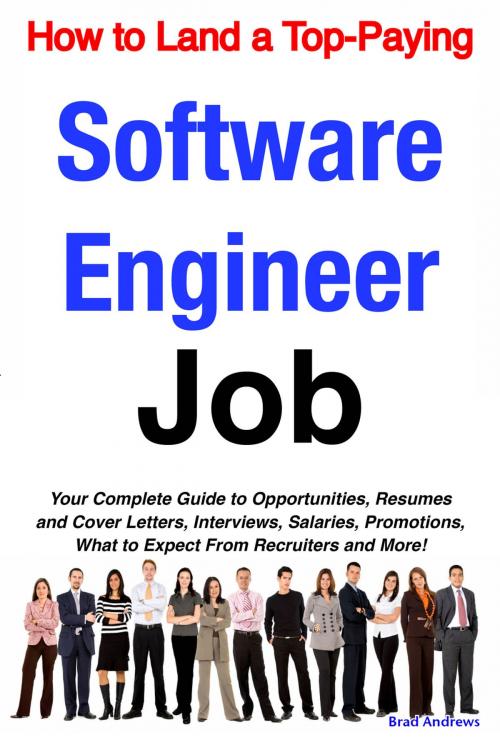 Cover of the book How to Land a Top-Paying Software Engineer Job: Your Complete Guide to Opportunities, Resumes and Cover Letters, Interviews, Salaries, Promotions, What to Expect From Recruiters and More! by Brad Andrews, Emereo Publishing