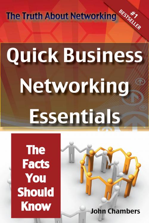 Cover of the book The Truth About Networking: Quick Business Networking Essentials, The Facts You Should Know by John Chambers, Emereo Publishing