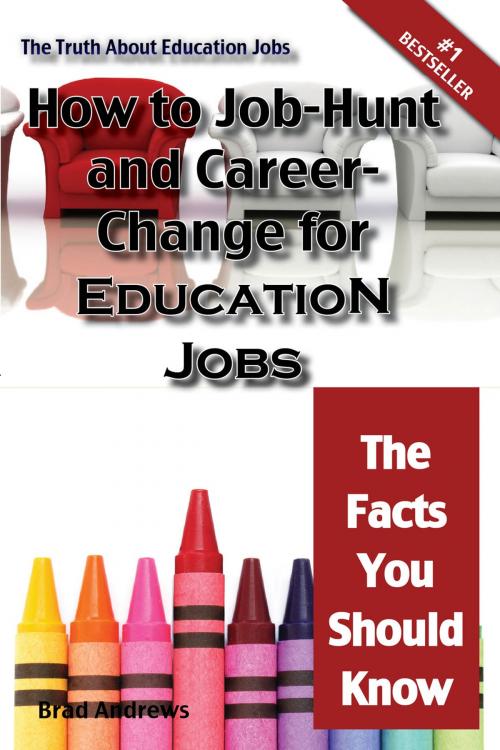 Cover of the book The Truth About Education Jobs - How to Job-Hunt and Career-Change for Education Jobs - The Facts You Should Know by Brad Andrews, Emereo Publishing