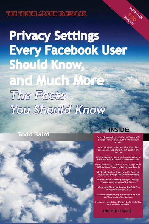 Cover of the book The Truth About Facebook - Privacy Settings Every Facebook User Should Know, and Much More - The Facts You Should Know by Todd Baird, Emereo Publishing