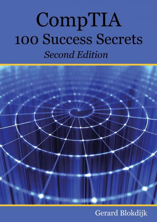 Cover of the book CompTIA 100 Success Secrets - Start your IT career now with CompTIA Certification, validate your knowledge and skills in IT - Second Edition by Gerard Blokdijk, Emereo Publishing