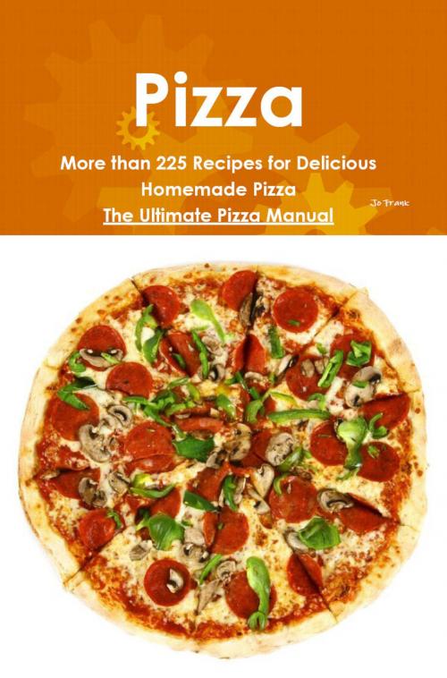 Cover of the book Pizza: More than 225 Recipes for Delicious Homemade Pizza - The Ultimate Pizza Manual by Jo Frank, Emereo Publishing